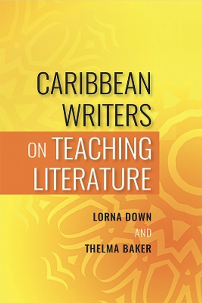 Caribbean Writers on Teaching Literature by Lorna Down 9789766407384