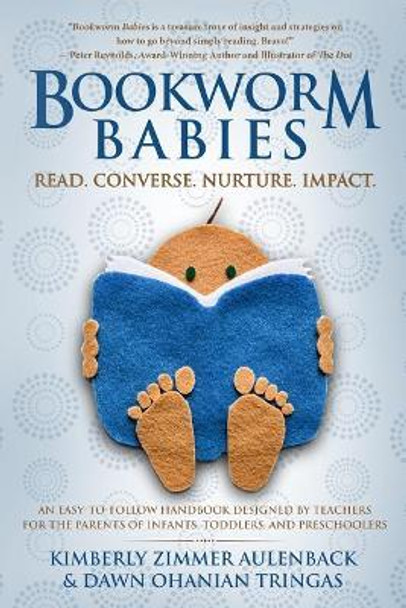 Bookworm Babies: Read. Converse. Nurture. Impact. (An Easy-To-Follow Handbook Designed by Teachers for the Parents of Infants, Toddlers, and Preschoolers) by Dawn Ohanian Tringas 9780692713990