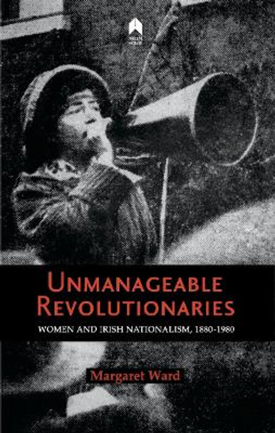 Unmanageable Revolutionaries: Women and Irish Nationalism, 1880-1980 by Margaret Ward 9781851322565