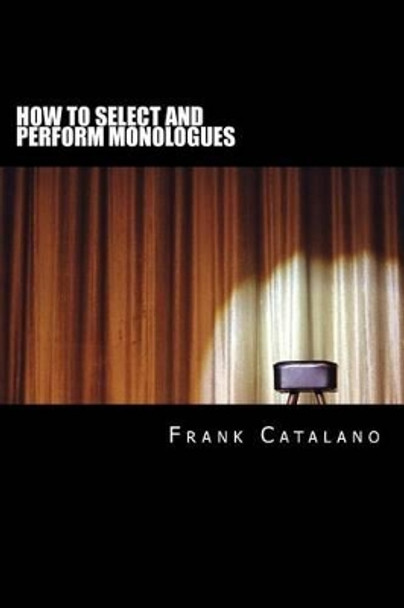 How to Select and Perform Monologues: Acting One Series by Frank Catalano 9780692784785