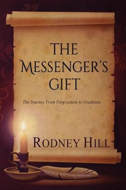 The Messenger's Gift: The Journey From Forgiveness to Greatness by Rodney Hill 9780692740330