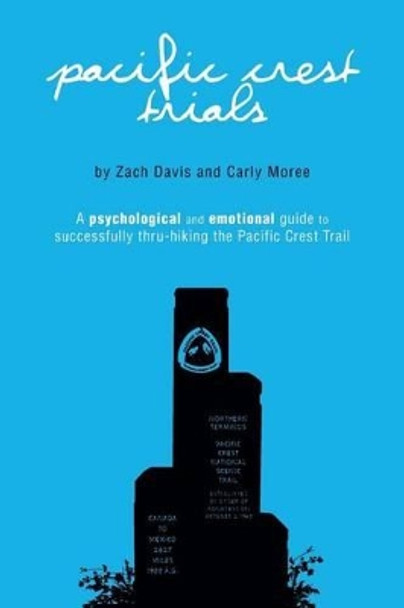 Pacific Crest Trials: A Psychological and Emotional Guide to Successfully Thru-Hiking the Pacific Crest Trail by Carly Moree 9780692629659