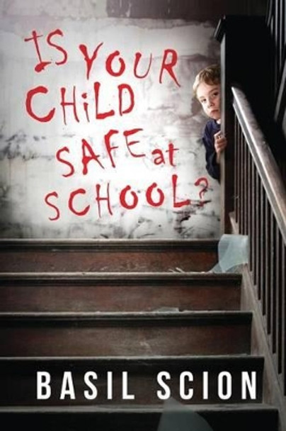 Is Your Child Safe At School? by Basil Scion 9780692749555
