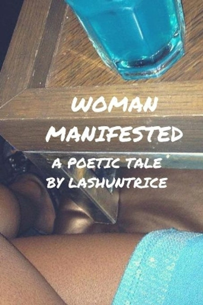 Woman Manifested: A Poetic Tale by Lashuntrice 9780692632932