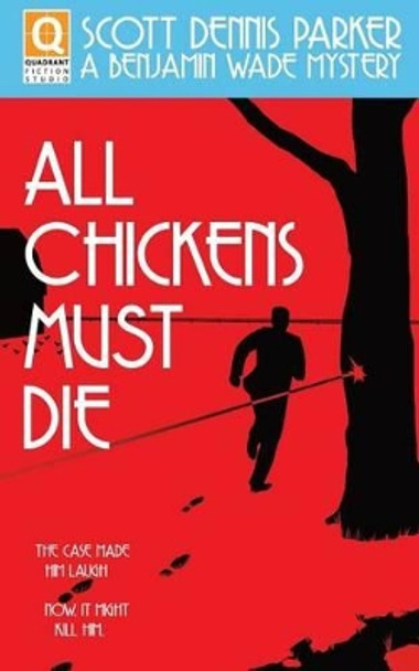 All Chickens Must Die: A Benjamin Wade Mystery by Scott Dennis Parker 9780692638378