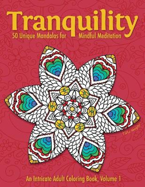 Tranquility: 50 Unique Mandalas for Mindful Meditation (an Intricate Adult Coloring Book, Volume 1) by Talia Knight 9780692649565