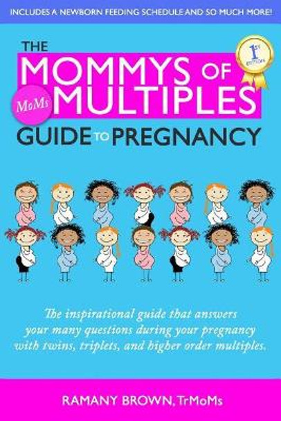 The Mommys of Multiples Guide to Pregnancy: The inspirational guide that answers your many questions when pregnant with twins, triplets, and higher order multiples by Ramany Brown 9780692658543