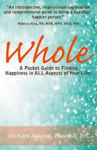 Whole: A Pocket Guide to Finding Happiness in ALL Aspects of Your Life! by Kate Nguyen 9780692813720