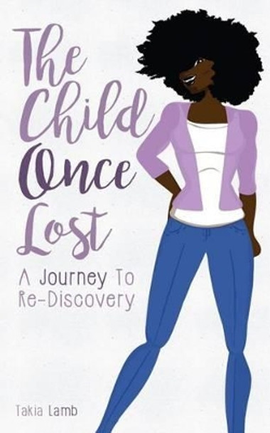 The Child Once Lost: A Journey to Re-Discovery by Takia E Lamb Msw 9780692817513