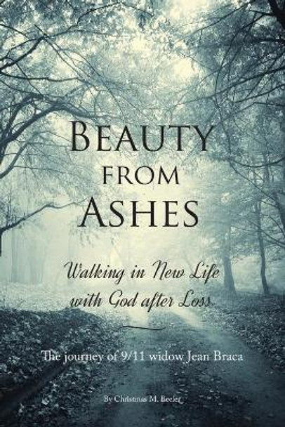 Beauty from Ashes: Walking in New Life with God After Loss by Christmas M Beeler 9780692835470