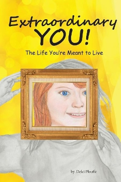 Extraordinary You: The Life You're Meant to Live by Delci J Plouffe 9780692847084