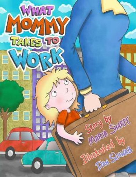 What Mommy Takes to Work by Dan Schwab 9780692894415