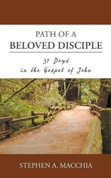 Path of a Beloved Disciple: 31 Days in the Gospel of John by Stephen A Macchia 9780692276334