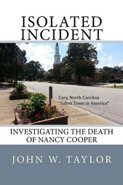 Isolated Incident: Investigating the Death of Nancy Cooper by John W Taylor 9780692291313