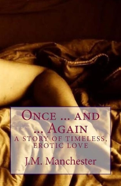 Once ... and ... Again: A story of timeless, erotic love by J M Manchester 9780692295137