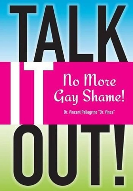 Talk it OUT-No More Gay Shame by Vincent Paul Pellegrino 9780692297421