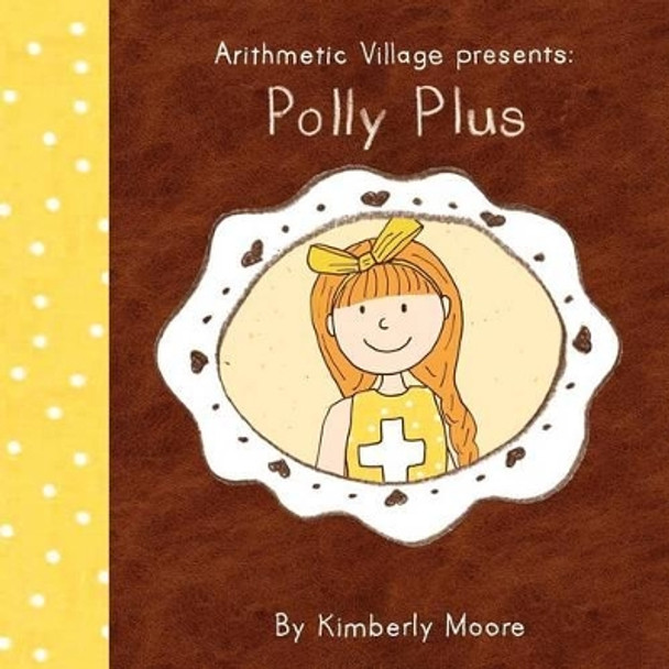 Arithmetic Village Presents Polly Plus by Kimberly Ann Moore 9780984573165