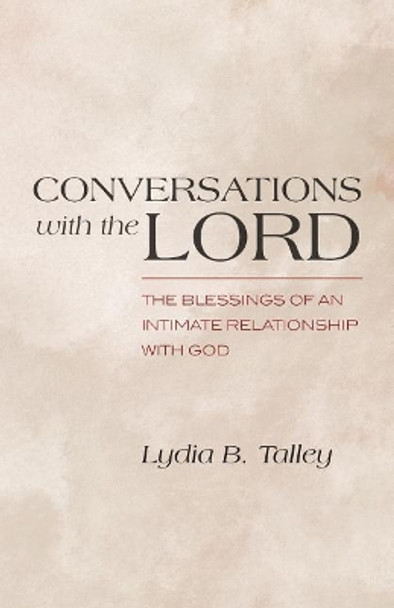 Conversations With The Lord: The Blessings of an Intimate Relationship With God by Lydia B Talley 9780692971512