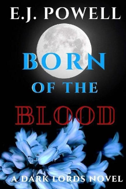 Born Of The Blood: A Dark Lords Novel by E J Powell 9780692976784