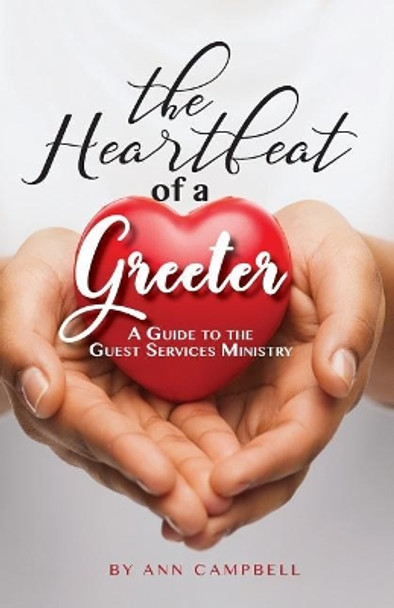 The Heartbeat of a Greeter: A Guide to the Guest Services Ministry by Ann Campbell 9780692987469