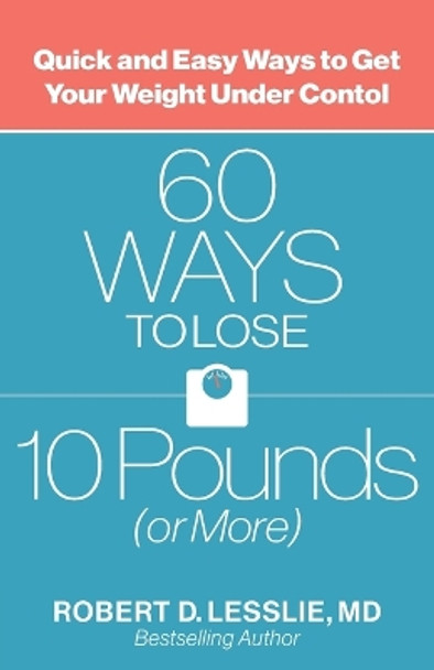 60 Ways to Lose 10 Pounds (or More): Quick and Easy Ways to Get Your Weight under Control by Robert D. Lesslie 9780736966931