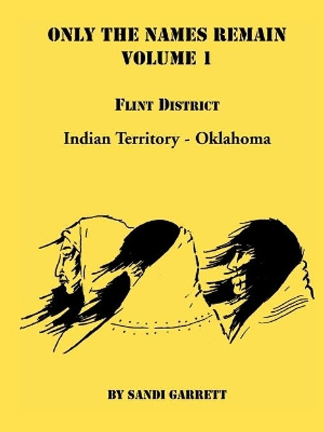 Only The Names Remain, Volume 1: Flint District, Indian Territory-Oklahoma by Sandi Garrett 9780788418884