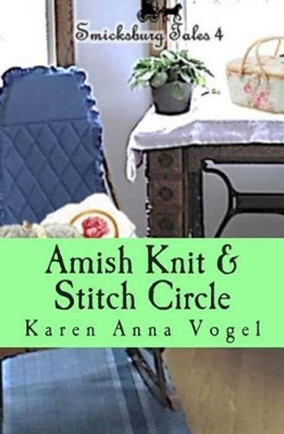 Amish Knit & Stitch Circle: Smicksburg Tales 4 by Karen Anna Vogel 9780692418673