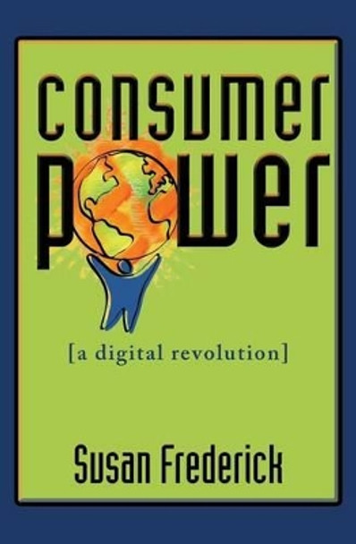 Consumer Power: A Digital Revolution by Susan Frederick 9780692331606