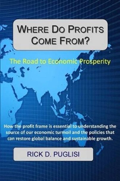 Where Do Profits Come From?: The Road to Economic Prosperity by Rick D Puglisi 9780692334065