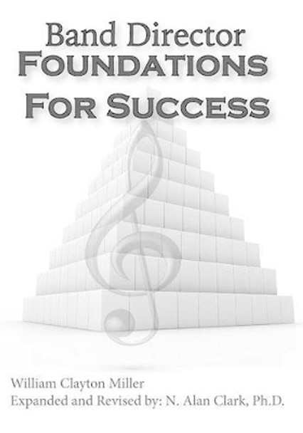 Band Director Foundations for Success by N Alan Clark Phd 9780692338353