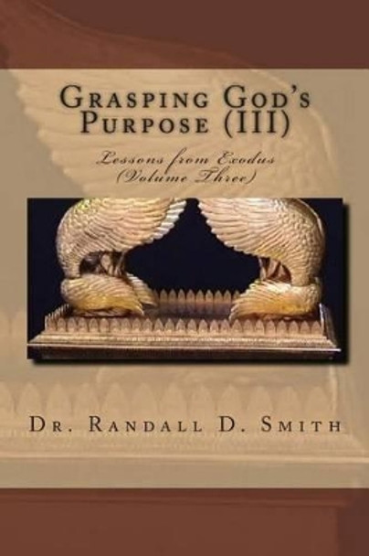 Grasping God's Purpose (III): Lessons in Exodus by Randall D Smith 9780692319895