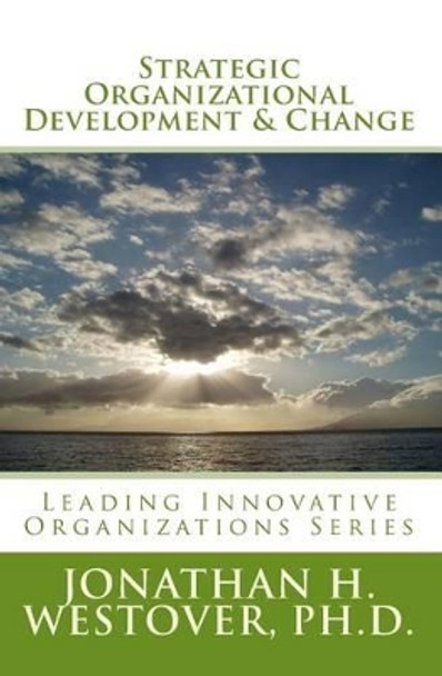 Strategic Organizational Development and Change by Jonathan H Westover Ph D 9780692326282