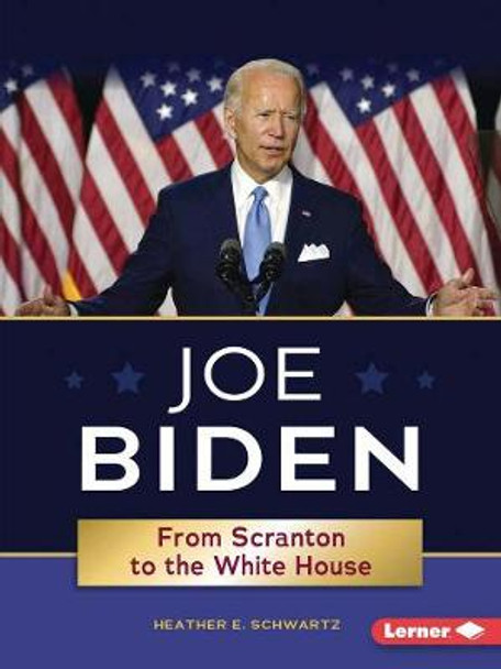 Joe Biden: From Scranton to the White House by Heather E Schwartz