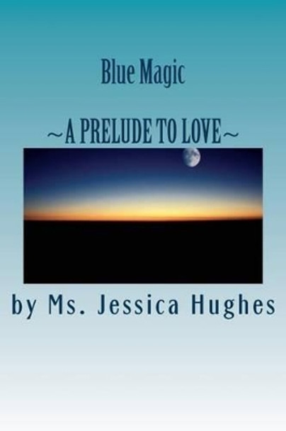 Blue Magic: A Prelude To Love by Jessica Hughes 9780692359808