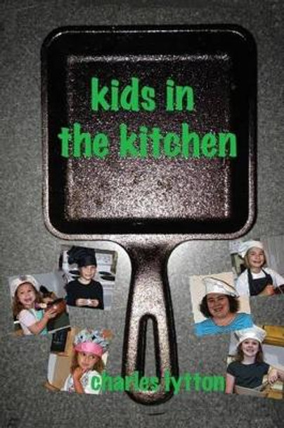 Kids in the Kitchen by Charles Lytton 9780692361726