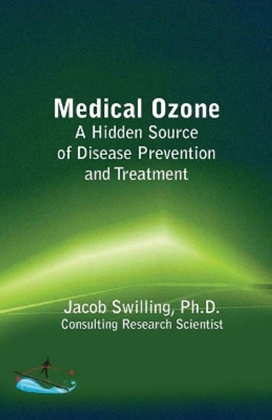 Medical Ozone: A Hidden Source of Disease Prevention and Treatment by Jacob Swilling Ph D 9780692381434