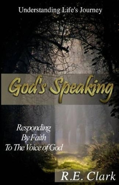 God's Speaking: Responding by Faith to the Voice of God by R E Clark 9780692406083