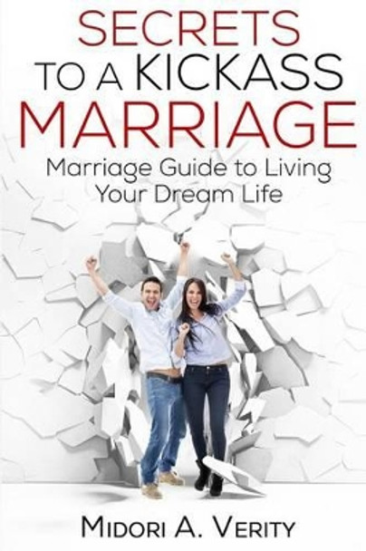 Secrets to a Kickass Marriage: Marriage Guide to Living Your Dream Life by Susan Bratton 9780692406991