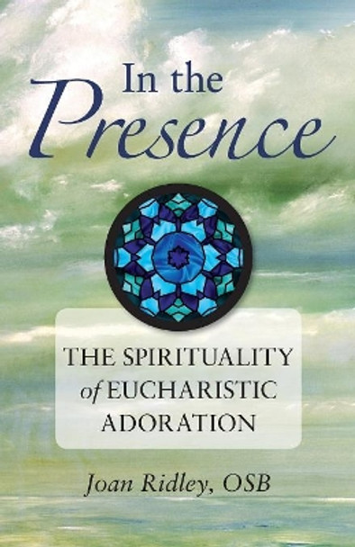 In the Presence: The Spirituality of Eucharistic Adoration by Joan Ridley 9780764819070