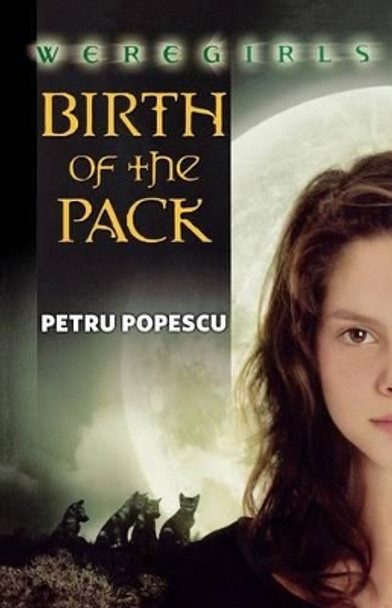 Weregirls: Birth of the Pack: Birth of the Pack by Petru Popescu 9780765316417