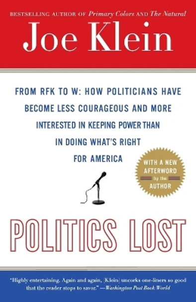 Politics Lost: From RFK to W: How Politicians Have Become Less Courageous and More Interested in Keeping Power than in Doing What's Right for America by Joe Klein 9780767916011