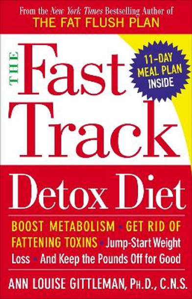 The Fast Track Detox Diet: Boost Metabolism, Get Rid of Fattening Toxins, Jump-Start Weight Loss and Keep the Pounds Off for Good by Ann Louise Gittleman 9780767920469