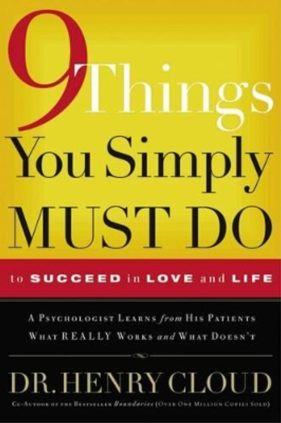 9 Things You Simply Must Do to Succeed in Love and Life: A Psychologist Learns from His Patients What Really Works and What Doesn't by Dr. Henry Cloud 9780785289166