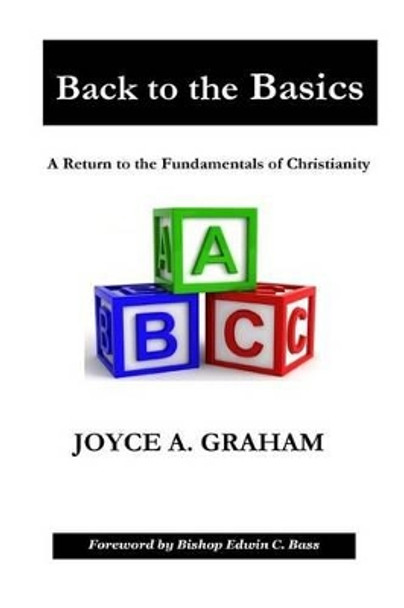 Back to the Basics: A Return to the Fundamentals of Christianity by Edwin C Bass 9780692369814