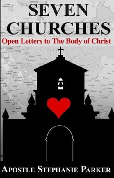 Seven Churches: Open Letter to The Body of Christ by Stephanie Parker 9780692402399