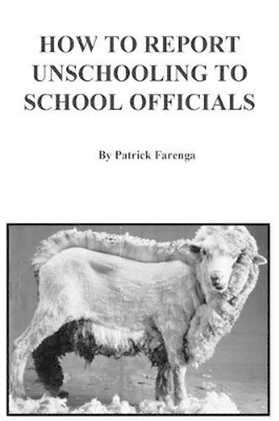 How to Report Unschooling to School Officials by Patrick Farenga 9780985400224