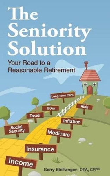 The Seniority Solution: Your Road to a Reasonable Retirement by Gerry Stellwagen 9780692424889