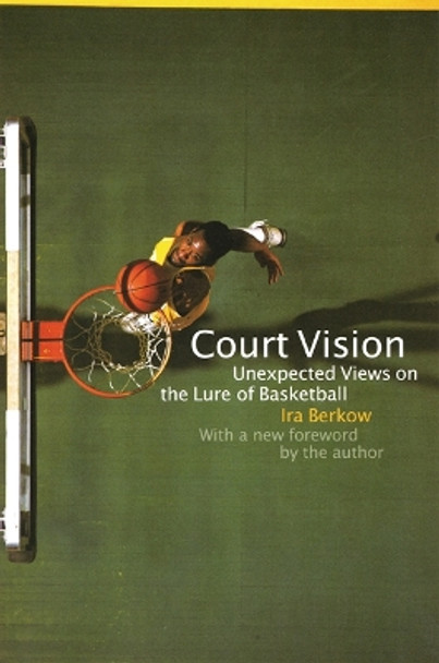 Court Vision: Unexpected Views on the Lure of Basketball by Ira Berkow 9780803262294