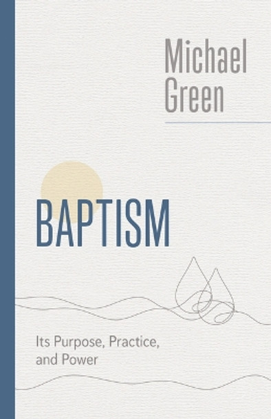 Baptism: Its Purpose, Practice, and Power by Michael Green 9780802882523