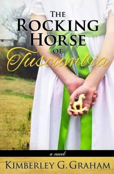 The Rocking Horse of Tuscumbia by Kimberley G Graham 9780989789813